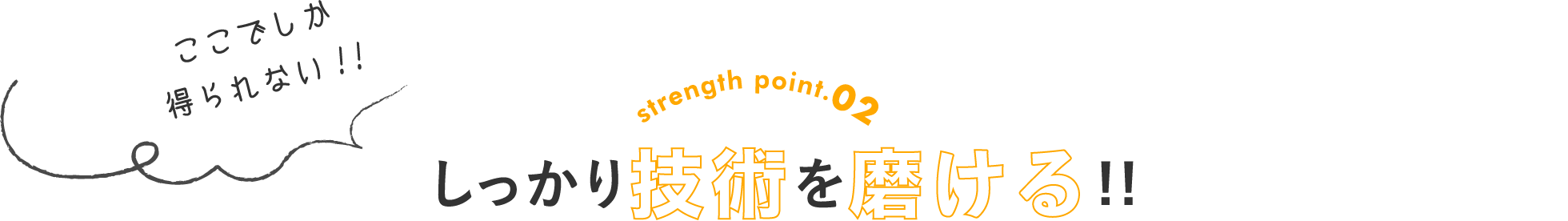 ここでしか得られない!!しっかり技術を磨ける!!